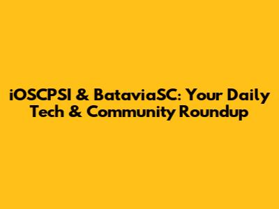 iOSCPSI & BataviaSC: Your Daily Tech & Community Roundup
