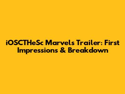 iOSCTHeSc Marvels Trailer: First Impressions & Breakdown
