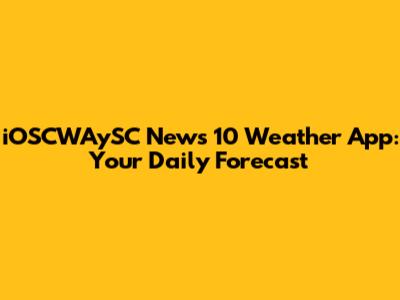 iOSCWAySC News 10 Weather App: Your Daily Forecast