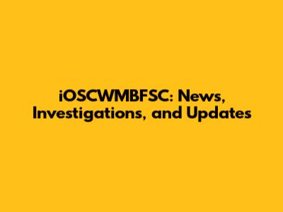 iOSCWMBFSC: News, Investigations, and Updates