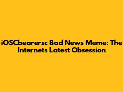 iOSCbearersc Bad News Meme: The Internet's Latest Obsession