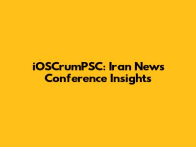 iOSCrumPSC: Iran News Conference Insights