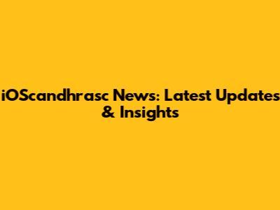 iOScandhrasc News: Latest Updates & Insights