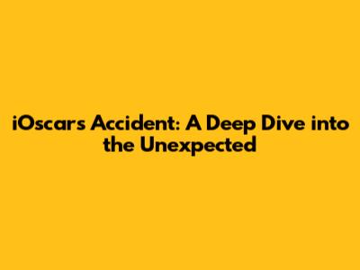 iOscars Accident: A Deep Dive into the Unexpected
