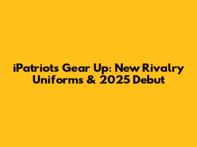 iPatriots Gear Up: New Rivalry Uniforms & 2025 Debut