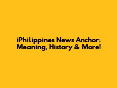 iPhilippines News Anchor: Meaning, History & More!