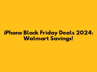 iPhone Black Friday Deals 2024: Walmart Savings!
