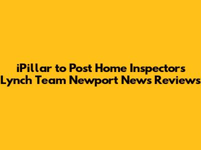 iPillar to Post Home Inspectors Lynch Team Newport News Reviews