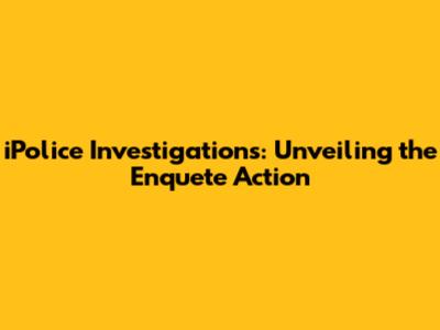 iPolice Investigations: Unveiling the Enquete Action