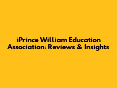 iPrince William Education Association: Reviews & Insights