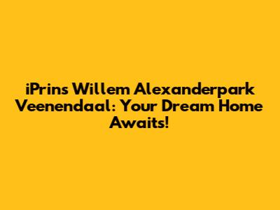 iPrins Willem Alexanderpark Veenendaal: Your Dream Home Awaits!