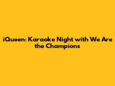 iQueen: Karaoke Night with 'We Are the Champions'