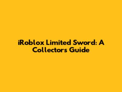 iRoblox Limited Sword: A Collector's Guide