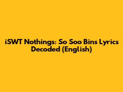 iSWT Nothings: So Soo Bin's Lyrics Decoded (English)