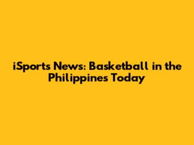 iSports News: Basketball in the Philippines Today