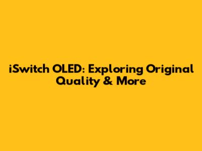 iSwitch OLED: Exploring Original Quality & More