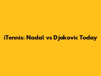 iTennis: Nadal vs Djokovic Today