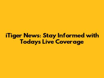 iTiger News: Stay Informed with Today's Live Coverage