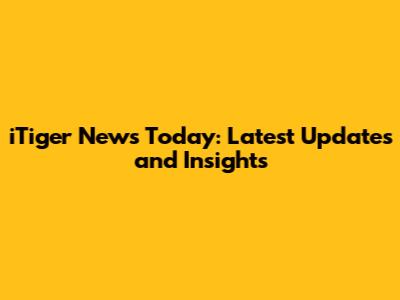 iTiger News Today: Latest Updates and Insights
