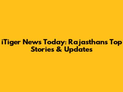 iTiger News Today: Rajasthan's Top Stories & Updates
