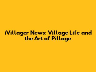 iVillager News: Village Life and the Art of Pillage