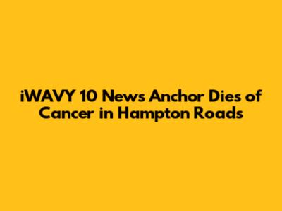 iWAVY 10 News Anchor Dies of Cancer in Hampton Roads