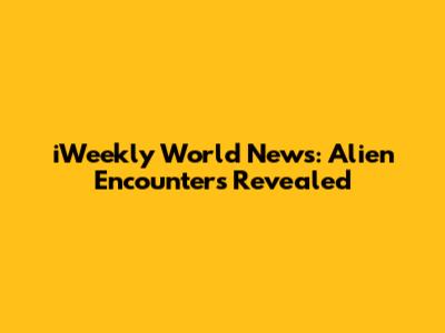 iWeekly World News: Alien Encounters Revealed