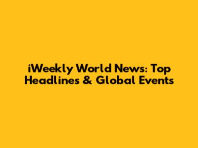 iWeekly World News: Top Headlines & Global Events