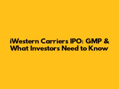 iWestern Carriers IPO: GMP & What Investors Need to Know
