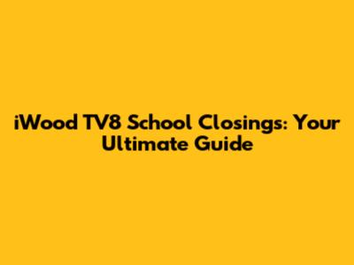 iWood TV8 School Closings: Your Ultimate Guide