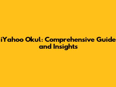 iYahoo Okul: Comprehensive Guide and Insights