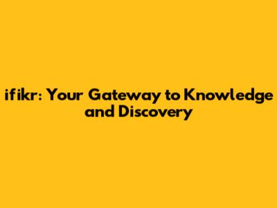 ifikr: Your Gateway to Knowledge and Discovery