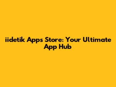 iidetik Apps Store: Your Ultimate App Hub