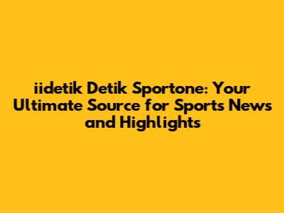 iidetik Detik Sportone: Your Ultimate Source for Sports News and Highlights