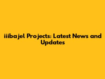 iiibajel Projects: Latest News and Updates