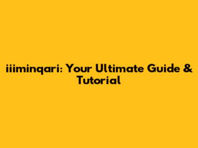 iiiminqari: Your Ultimate Guide & Tutorial