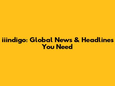 iiindigo: Global News & Headlines You Need