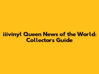 iiivinyl Queen News of the World: Collector's Guide