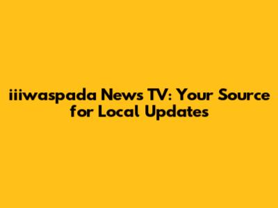 iiiwaspada News TV: Your Source for Local Updates