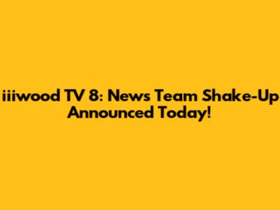iiiwood TV 8: News Team Shake-Up Announced Today!
