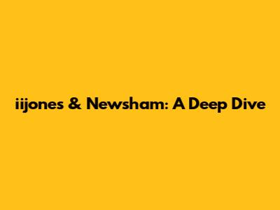 iijones & Newsham: A Deep Dive