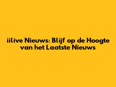 iilive Nieuws: Blijf op de Hoogte van het Laatste Nieuws