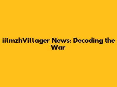 iilmzhVillager News: Decoding the War