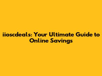 iioscdeals: Your Ultimate Guide to Online Savings