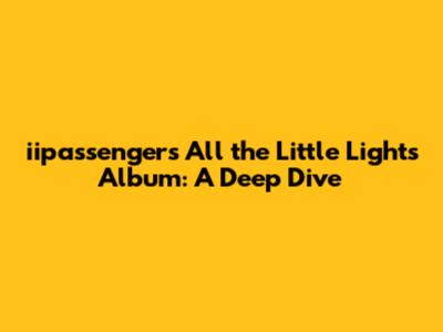 iipassenger's "All the Little Lights" Album: A Deep Dive
