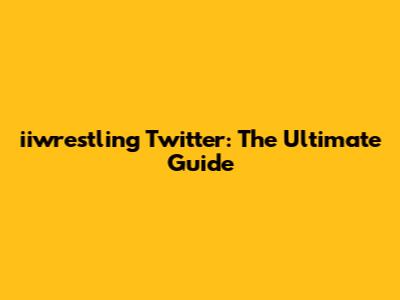 iiwrestling Twitter: The Ultimate Guide