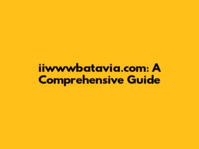 iiwwwbatavia.com: A Comprehensive Guide