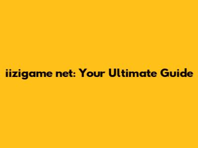 iizigame net: Your Ultimate Guide