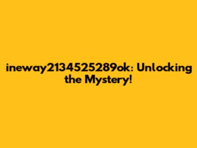 ineway2134525289ok: Unlocking the Mystery!