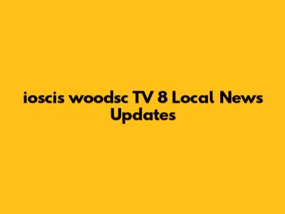 ioscis woodsc TV 8 Local News Updates